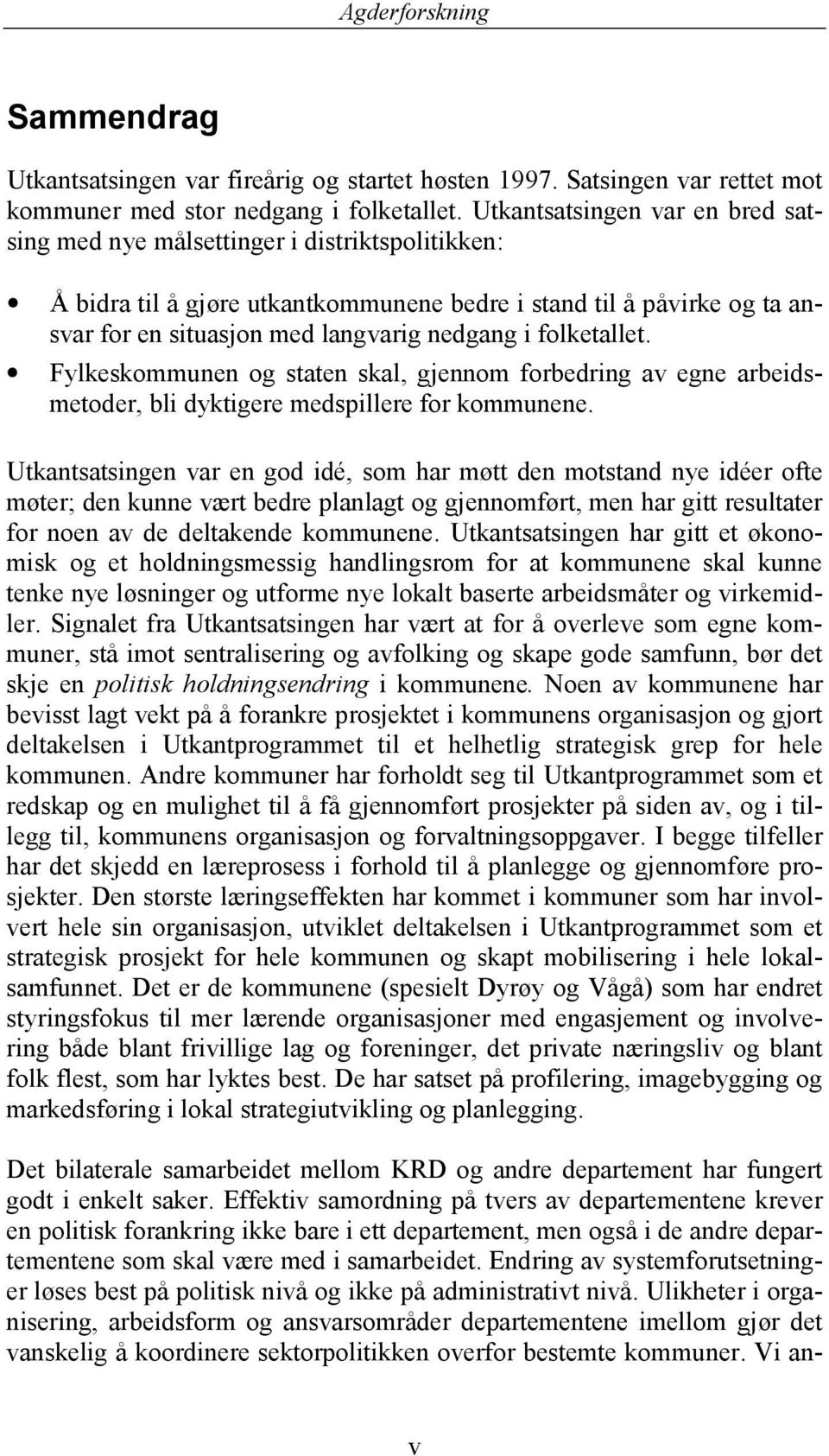 folketallet. Fylkeskommunen og staten skal, gjennom forbedring av egne arbeidsmetoder, bli dyktigere medspillere for kommunene.