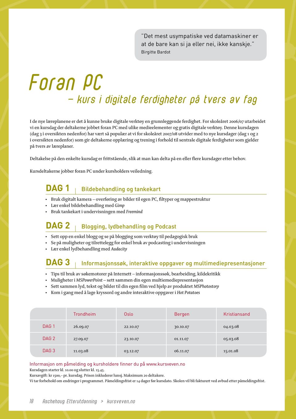 For skoleåret 2006/07 utarbeidet vi en kursdag der deltakerne jobbet foran PC med ulike medieelementer gratis digitale verktøy.