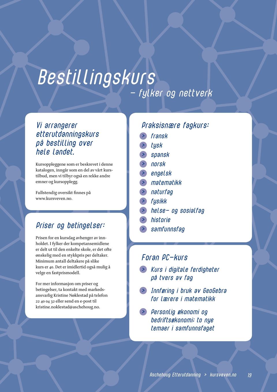 Praksisnære fagkurs: > fransk > tysk > spansk > norsk > engelsk > matematikk > naturfag > fysikk > helse- sosialfag Priser betingelser: Prisen for en kursdag avhenger av innholdet.