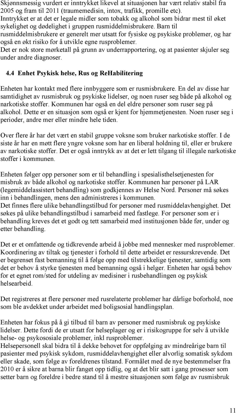 Barn til rusmiddelmisbrukere er generelt mer utsatt for fysiske og psykiske problemer, og har også en økt risiko for å utvikle egne rusproblemer.