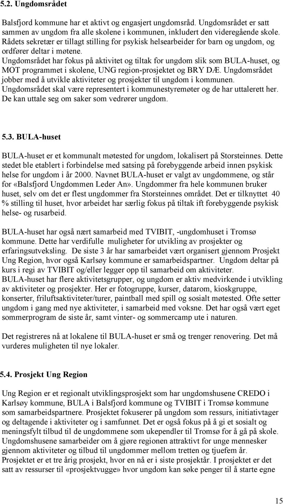 Ungdomsrådet har fokus på aktivitet og tiltak for ungdom slik som BULA-huset, og MOT programmet i skolene, UNG region-prosjektet og BRY DÆ.