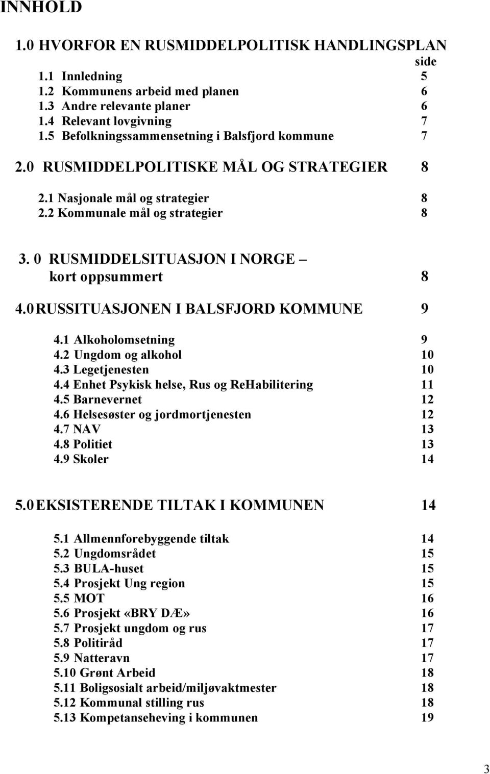 0 RUSMIDDELSITUASJON I NORGE kort oppsummert 8 4.0RUSSITUASJONEN I BALSFJORD KOMMUNE 9 4.1 Alkoholomsetning 9 4.2 Ungdom og alkohol 10 4.3 Legetjenesten 10 4.