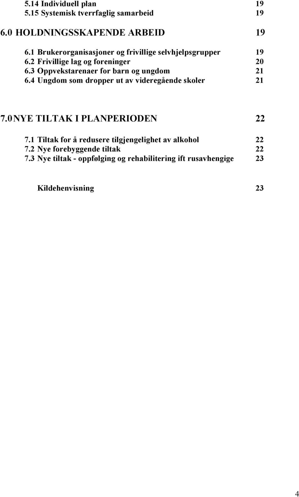 3 Oppvekstarenaer for barn og ungdom 21 6.4 Ungdom som dropper ut av videregående skoler 21 7.