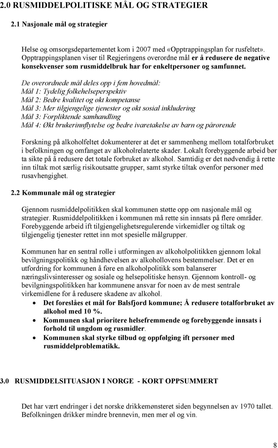 De overordnede mål deles opp i fem hovedmål: Mål 1: Tydelig folkehelseperspektiv Mål 2: Bedre kvalitet og økt kompetanse Mål 3: Mer tilgjengelige tjenester og økt sosial inkludering Mål 3: