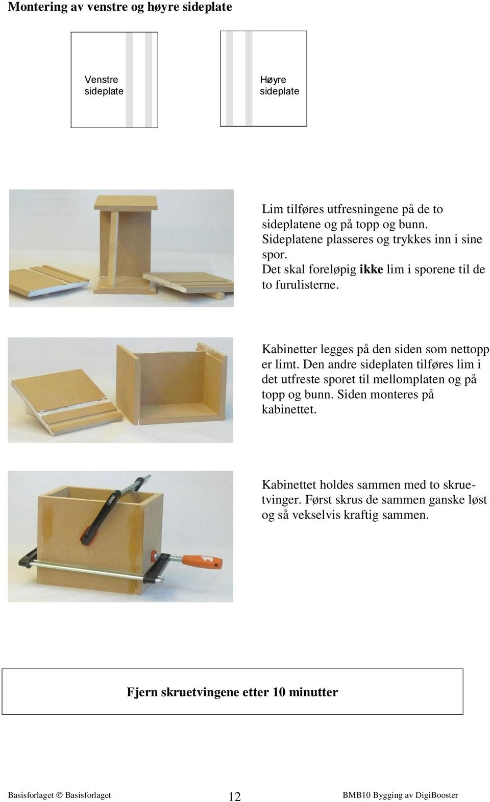 Kabinetter legges på den siden som nettopp er limt. Den andre sideplaten tilføres lim i det utfreste sporet til mellomplaten og på topp og bunn.