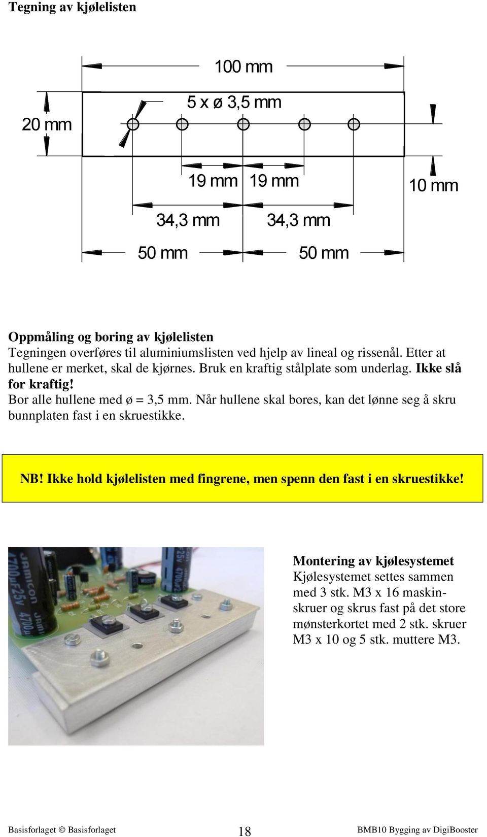 Bor alle hullene med ø = 3,5 mm. Når hullene skal bores, kan det lønne seg å skru bunnplaten fast i en skruestikke. NB!