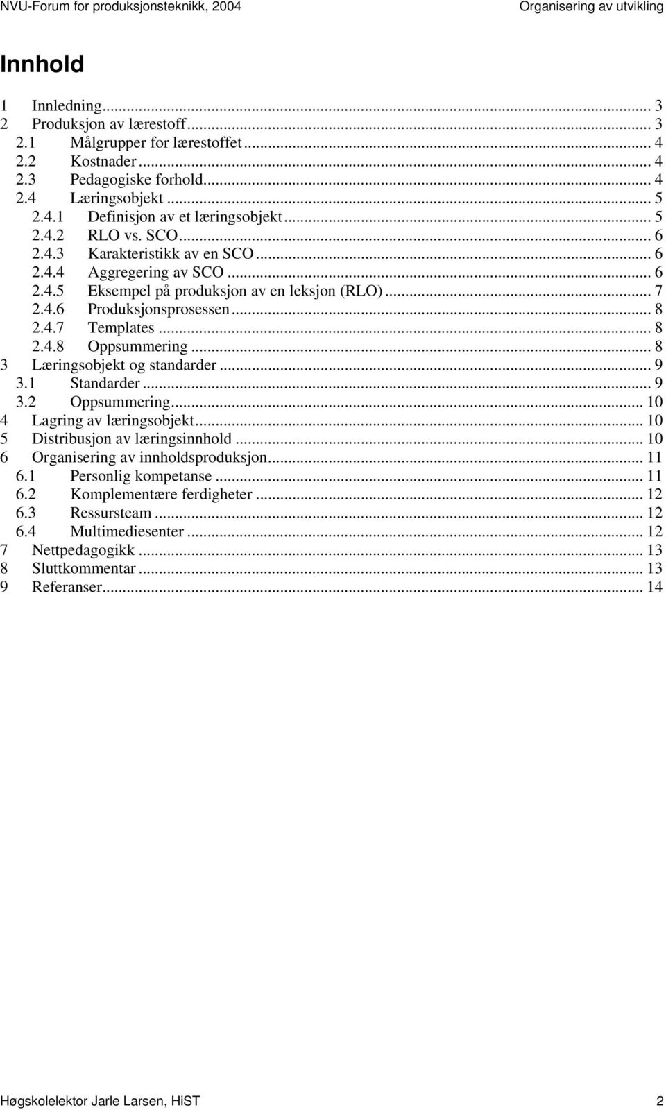 .. 8 3 Læringsobjekt og standarder... 9 3.1 Standarder... 9 3.2 Oppsummering... 10 4 Lagring av læringsobjekt... 10 5 Distribusjon av læringsinnhold... 10 6 Organisering av innholdsproduksjon... 11 6.