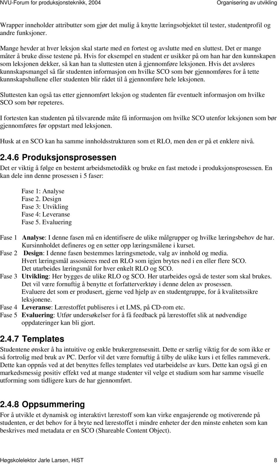 Hvis for eksempel en student er usikker på om han har den kunnskapen som leksjonen dekker, så kan han ta sluttesten uten å gjennomføre leksjonen.