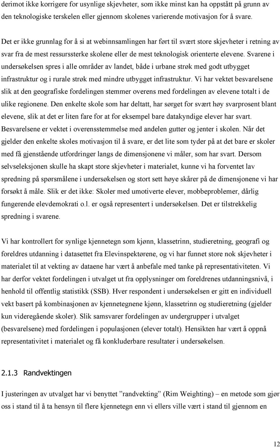 Svarene i undersøkelsen spres i alle områder av landet, både i urbane strøk med godt utbygget infrastruktur og i rurale strøk med mindre utbygget infrastruktur.