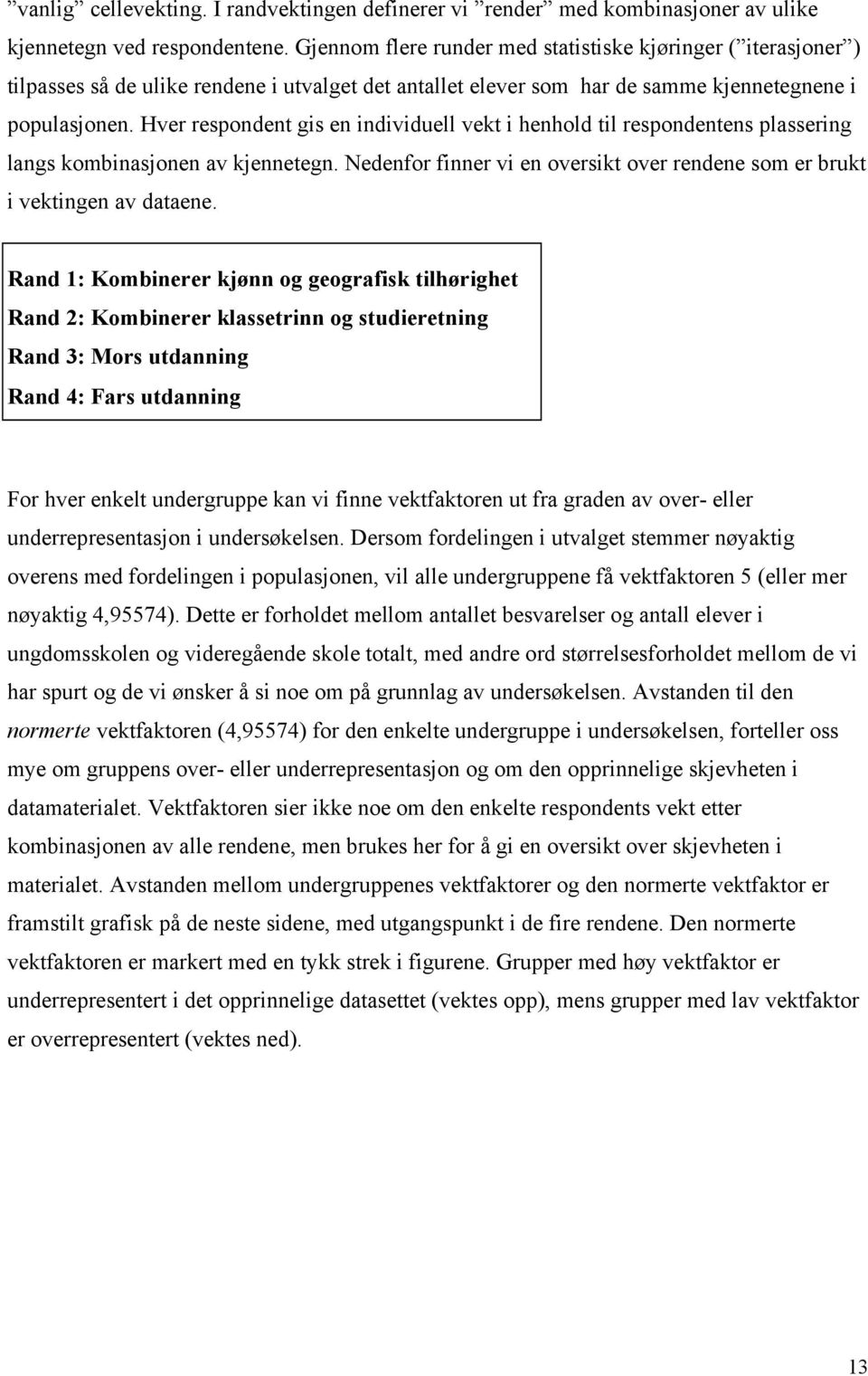 Hver respondent gis en individuell vekt i henhold til respondentens plassering langs kombinasjonen av kjennetegn. Nedenfor finner vi en oversikt over rendene som er brukt i vektingen av dataene.