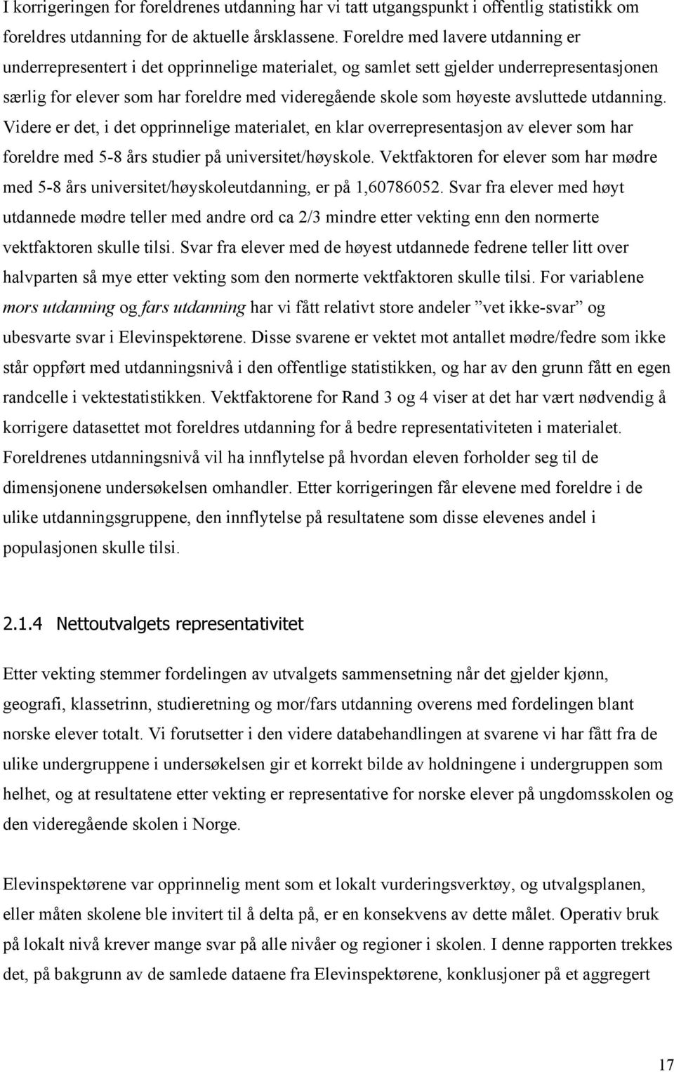 avsluttede utdanning. Videre er det, i det opprinnelige materialet, en klar overrepresentasjon av elever som har foreldre med 5-8 års studier på universitet/høyskole.