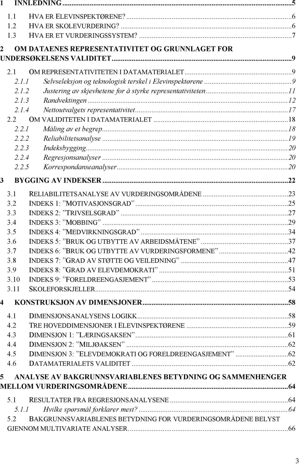 ..12 2.1.4 Nettoutvalgets representativitet...17 2.2 OM VALIDITETEN I DATAMATERIALET...18 2.2.1 Måling av et begrep...18 2.2.2 Reliabilitetsanalyse...19 2.2.3 Indeksbygging...20 2.2.4 Regresjonsanalyser.