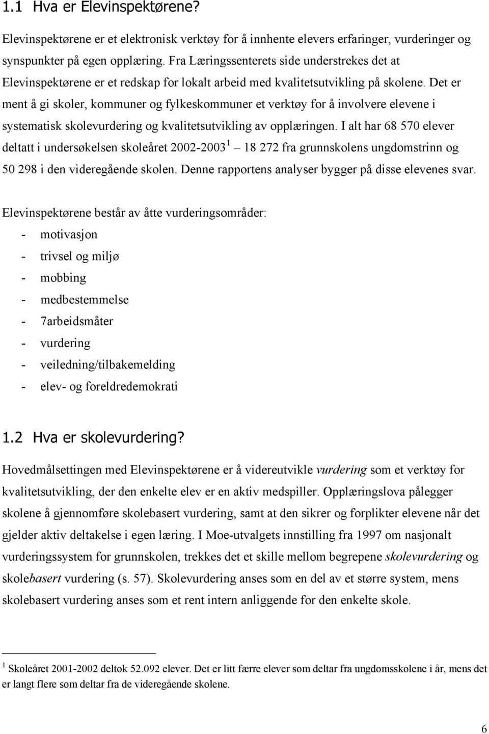 Det er ment å gi skoler, kommuner og fylkeskommuner et verktøy for å involvere elevene i systematisk skolevurdering og kvalitetsutvikling av opplæringen.