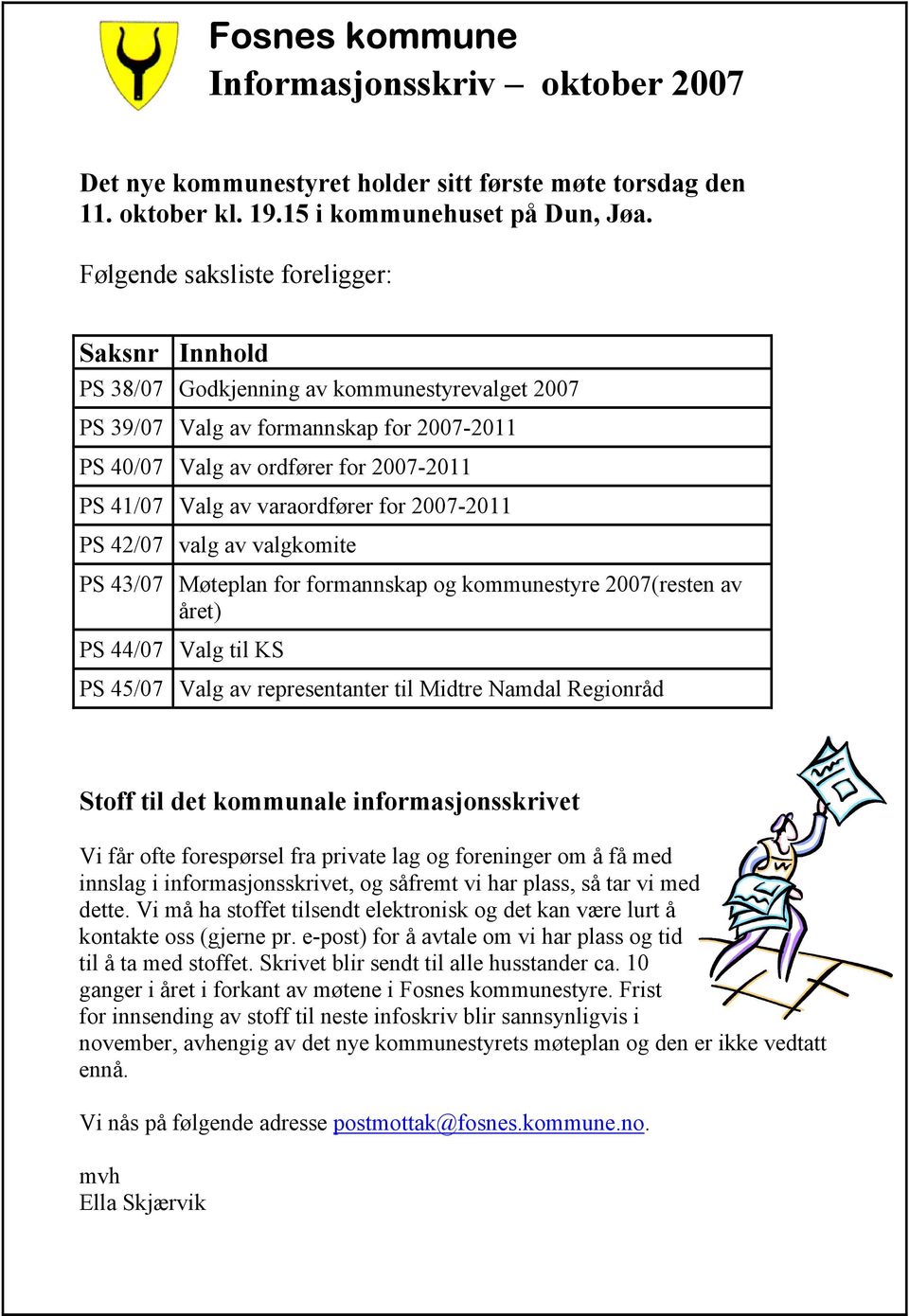 varaordfører for 2007-2011 PS 42/07 valg av valgkomite PS 43/07 Møteplan for formannskap og kommunestyre 2007(resten av året) PS 44/07 Valg til KS PS 45/07 Valg av representanter til Midtre Namdal