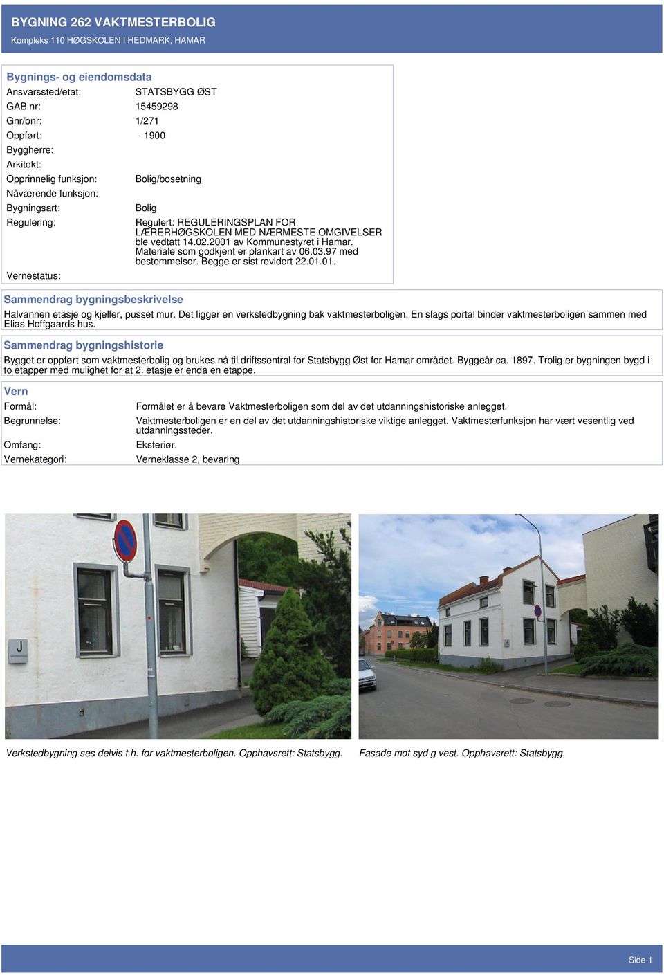 Det ligger en verkstedbygning bak vaktmesterboligen. En slags portal binder vaktmesterboligen sammen med Elias Hoffgaards hus.