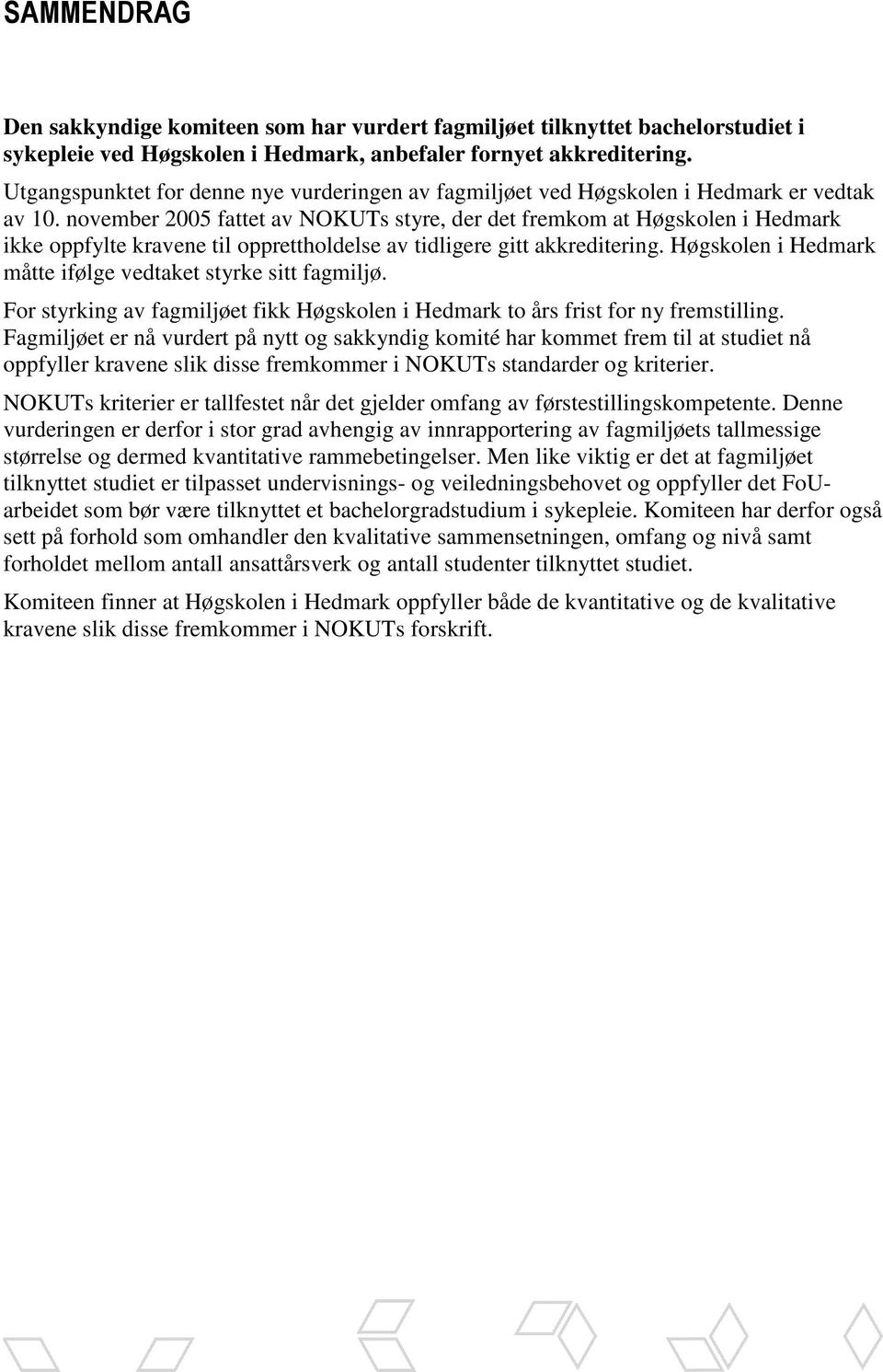 november 2005 fattet av NOKUTs styre, der det fremkom at Høgskolen i Hedmark ikke oppfylte kravene til opprettholdelse av tidligere gitt akkreditering.