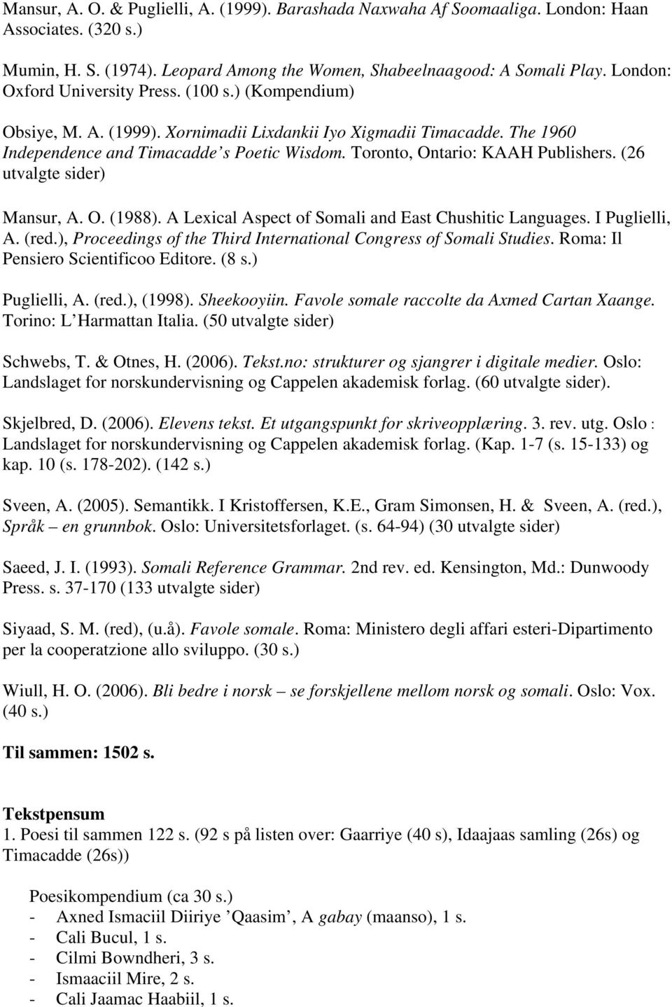 Toronto, Ontario: KAAH Publishers. (26 utvalgte sider) Mansur, A. O. (1988). A Lexical Aspect of Somali and East Chushitic Languages. I Puglielli, A. (red.