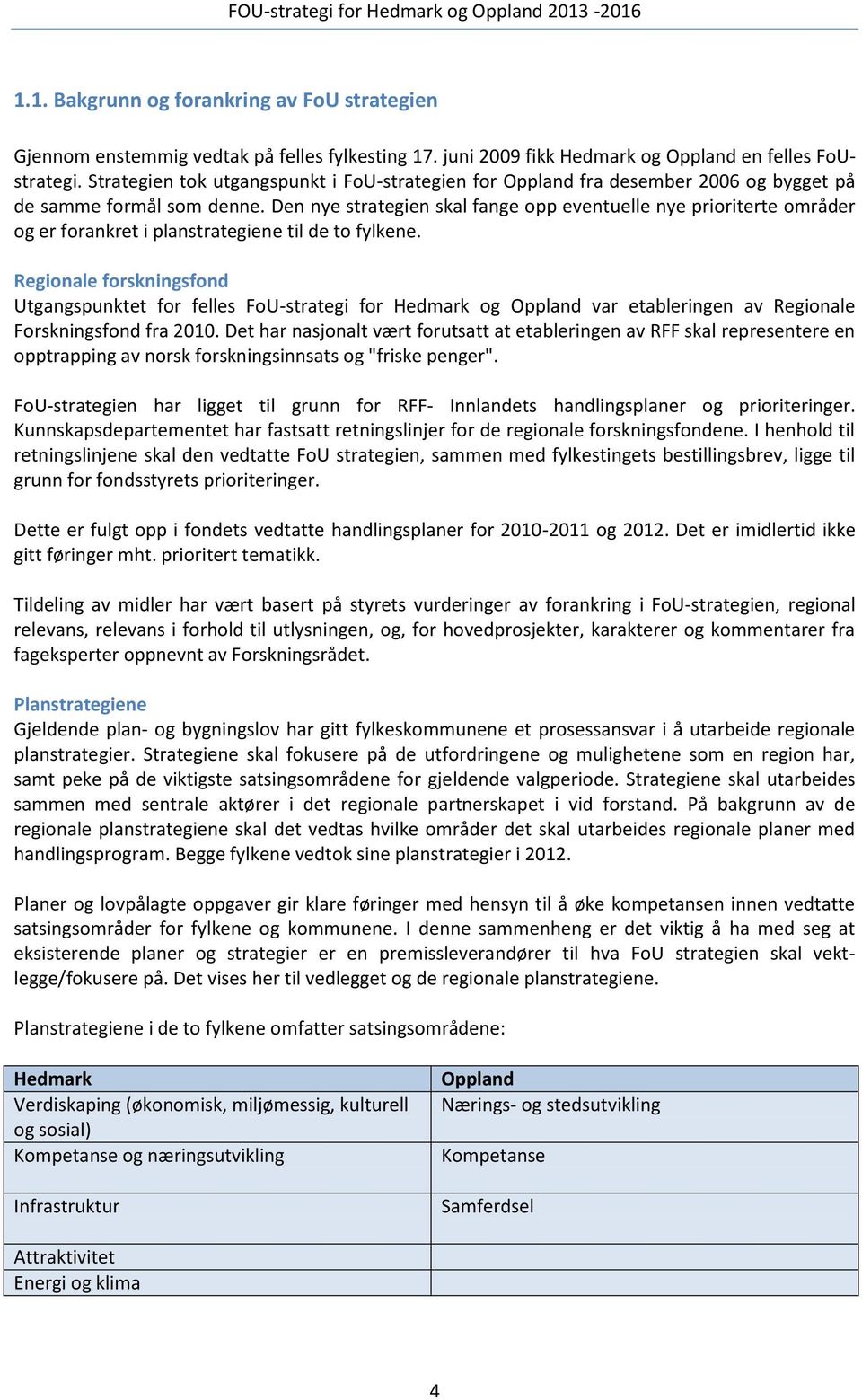 Den nye strategien skal fange opp eventuelle nye prioriterte områder og er forankret i planstrategiene til de to fylkene.