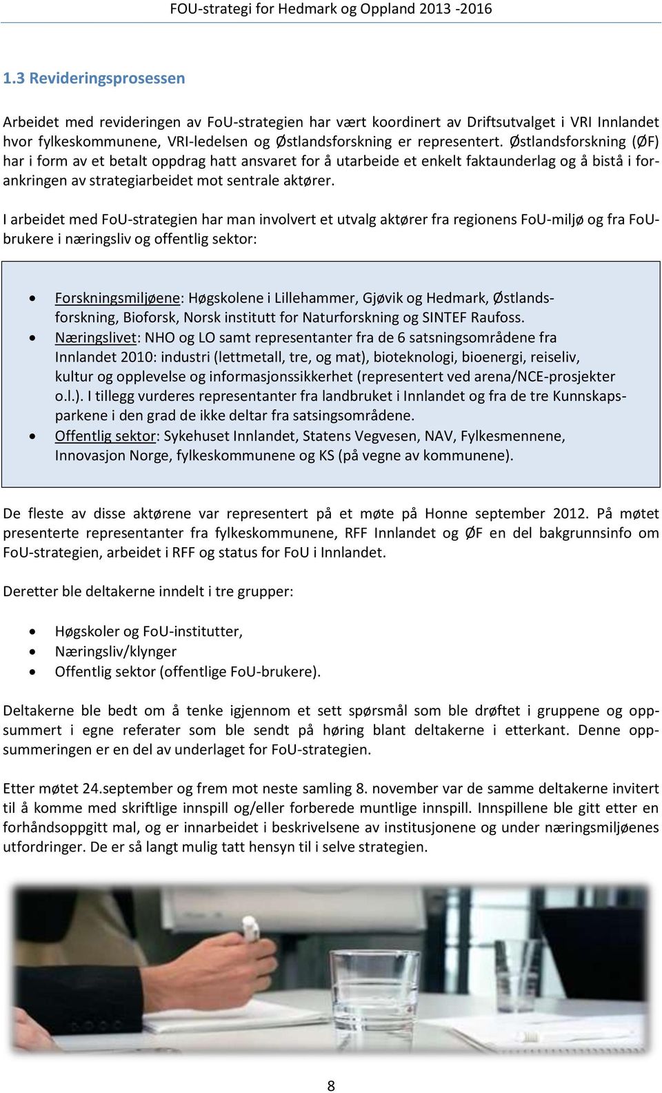 I arbeidet med FoU-strategien har man involvert et utvalg aktører fra regionens FoU-miljø og fra FoUbrukere i næringsliv og offentlig sektor: Forskningsmiljøene: Høgskolene i Lillehammer, Gjøvik og