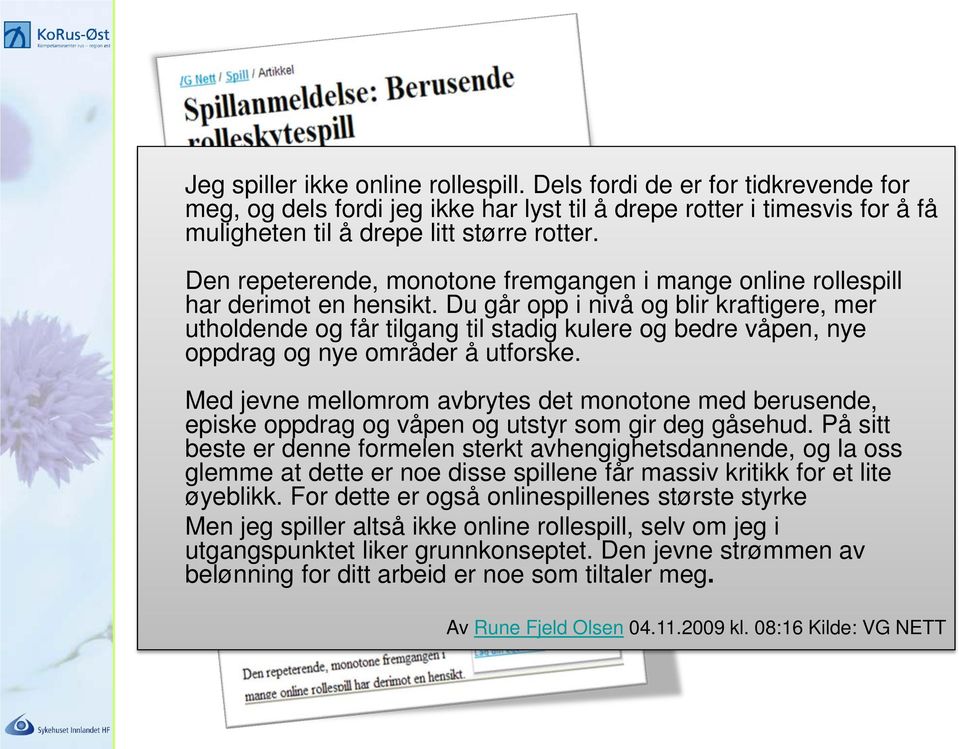 Du går opp i nivå og blir kraftigere, mer utholdende og får tilgang til stadig kulere og bedre våpen, nye oppdrag og nye områder å utforske.