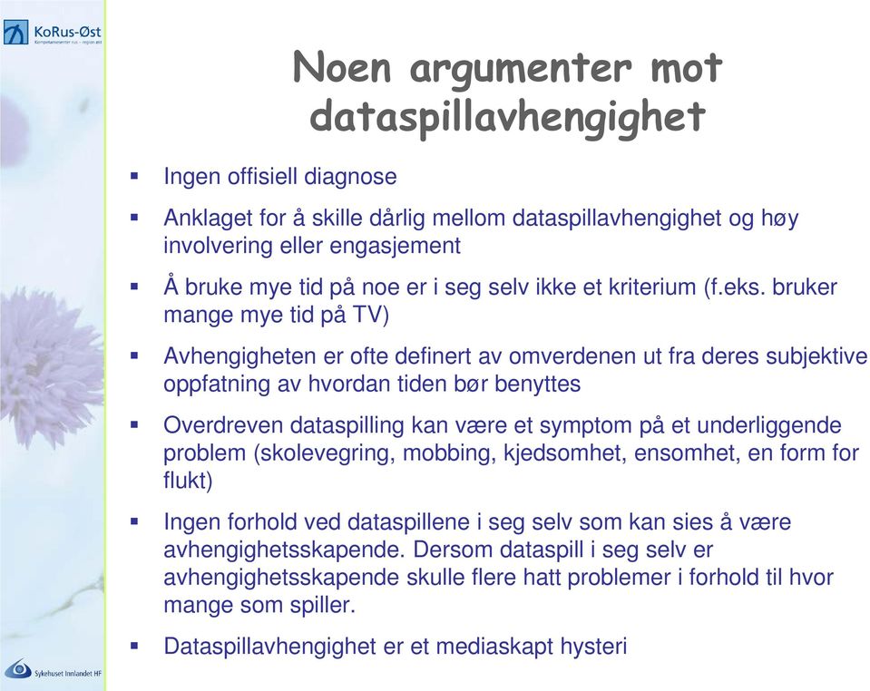 bruker mange mye tid på TV) Avhengigheten er ofte definert av omverdenen ut fra deres subjektive oppfatning av hvordan tiden bør benyttes Overdreven dataspilling kan være et symptom på