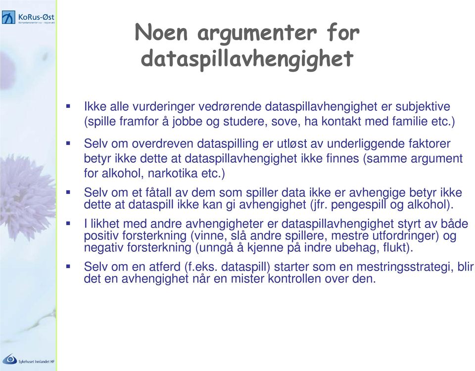 ) Selv om et fåtall av dem som spiller data ikke er avhengige betyr ikke dette at dataspill ikke kan gi avhengighet (jfr. pengespill og alkohol).