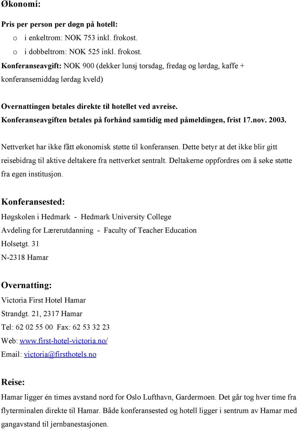 Konferanseavgiften betales på forhånd samtidig med påmeldingen, frist 17.nov. 2003. Nettverket har ikke fått økonomisk støtte til konferansen.