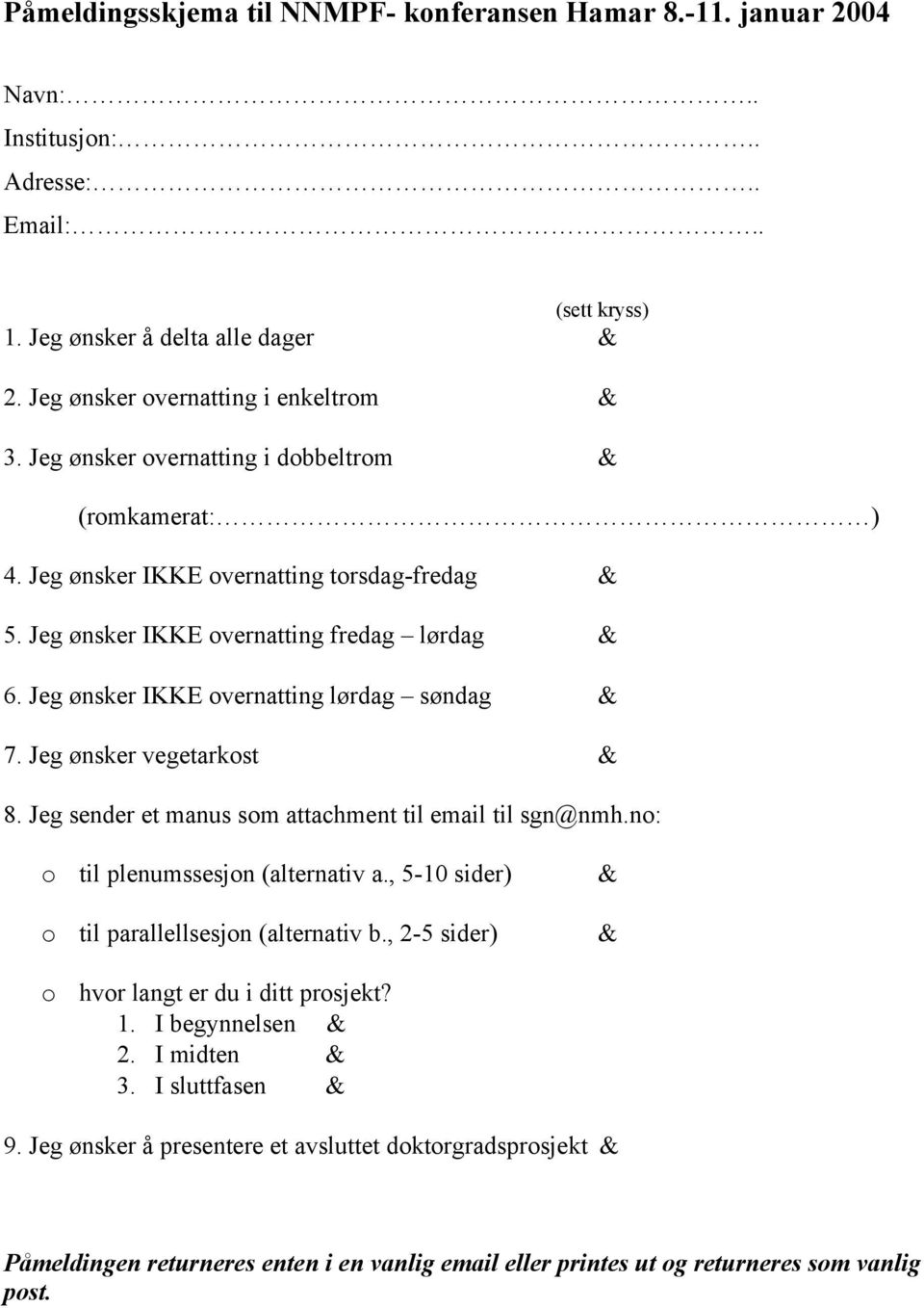 Jeg ønsker vegetarkost 8. Jeg sender et manus som attachment til email til sgn@nmh.no: o til plenumssesjon (alternativ a., 5-10 sider) o til parallellsesjon (alternativ b.