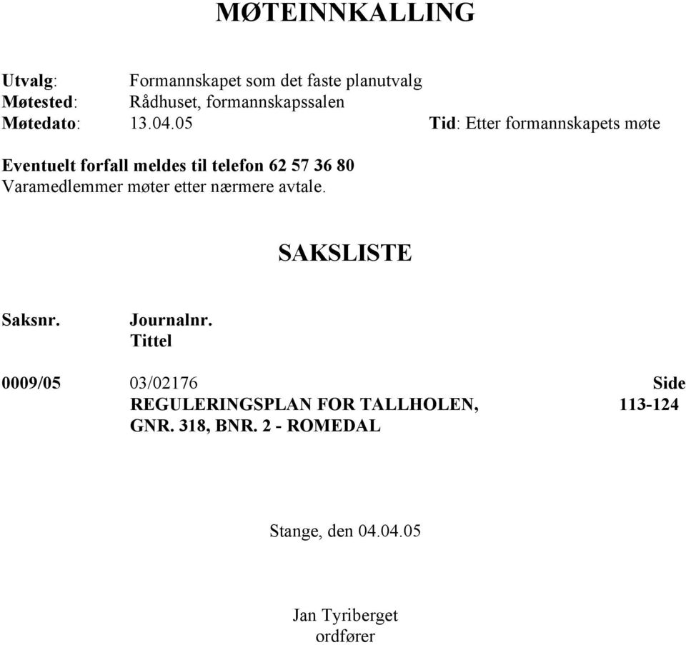 05 Tid: Etter formannskapets møte Eventuelt forfall meldes til telefon 62 57 36 80 Varamedlemmer møter