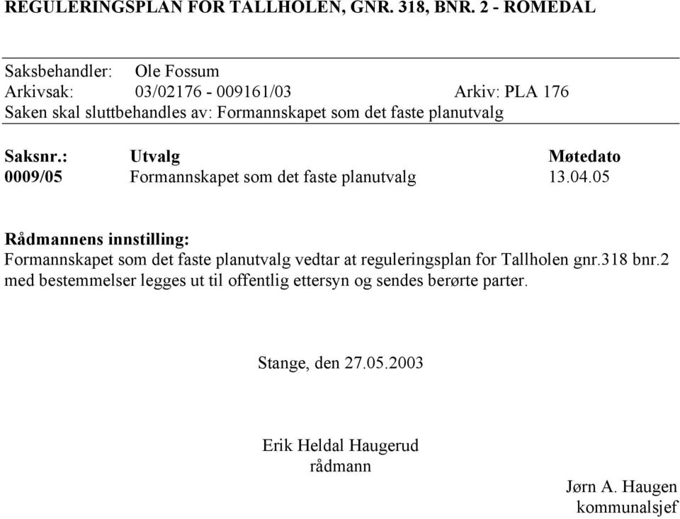 faste planutvalg Saksnr.: Utvalg Møtedato 0009/05 Formannskapet som det faste planutvalg 13.04.