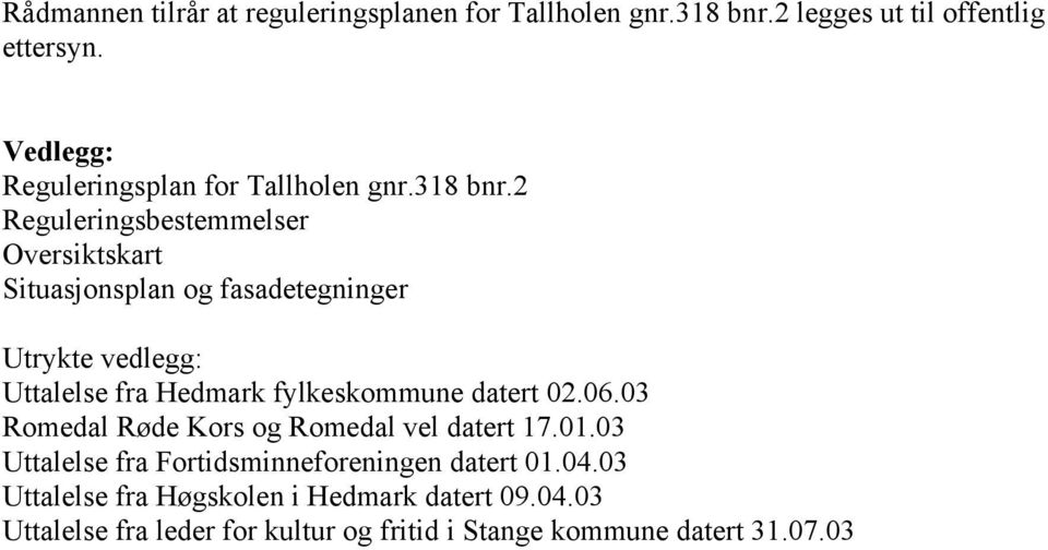 2 Reguleringsbestemmelser Oversiktskart Situasjonsplan og fasadetegninger Utrykte vedlegg: Uttalelse fra Hedmark fylkeskommune