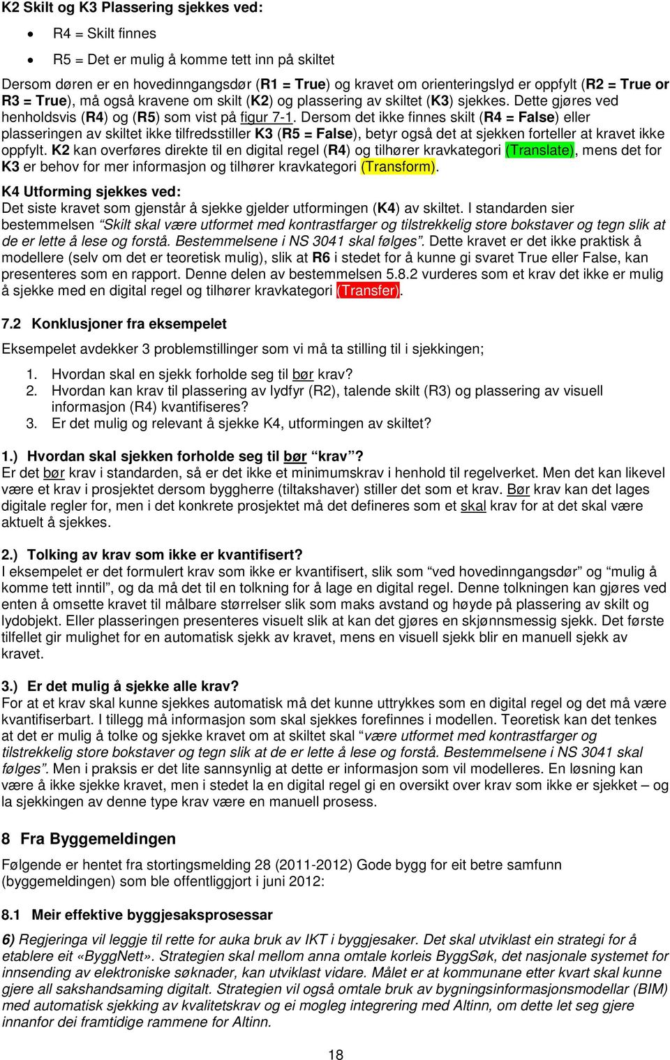 Dersom det ikke finnes skilt (R4 = False) eller plasseringen av skiltet ikke tilfredsstiller K3 (R5 = False), betyr også det at sjekken forteller at kravet ikke oppfylt.