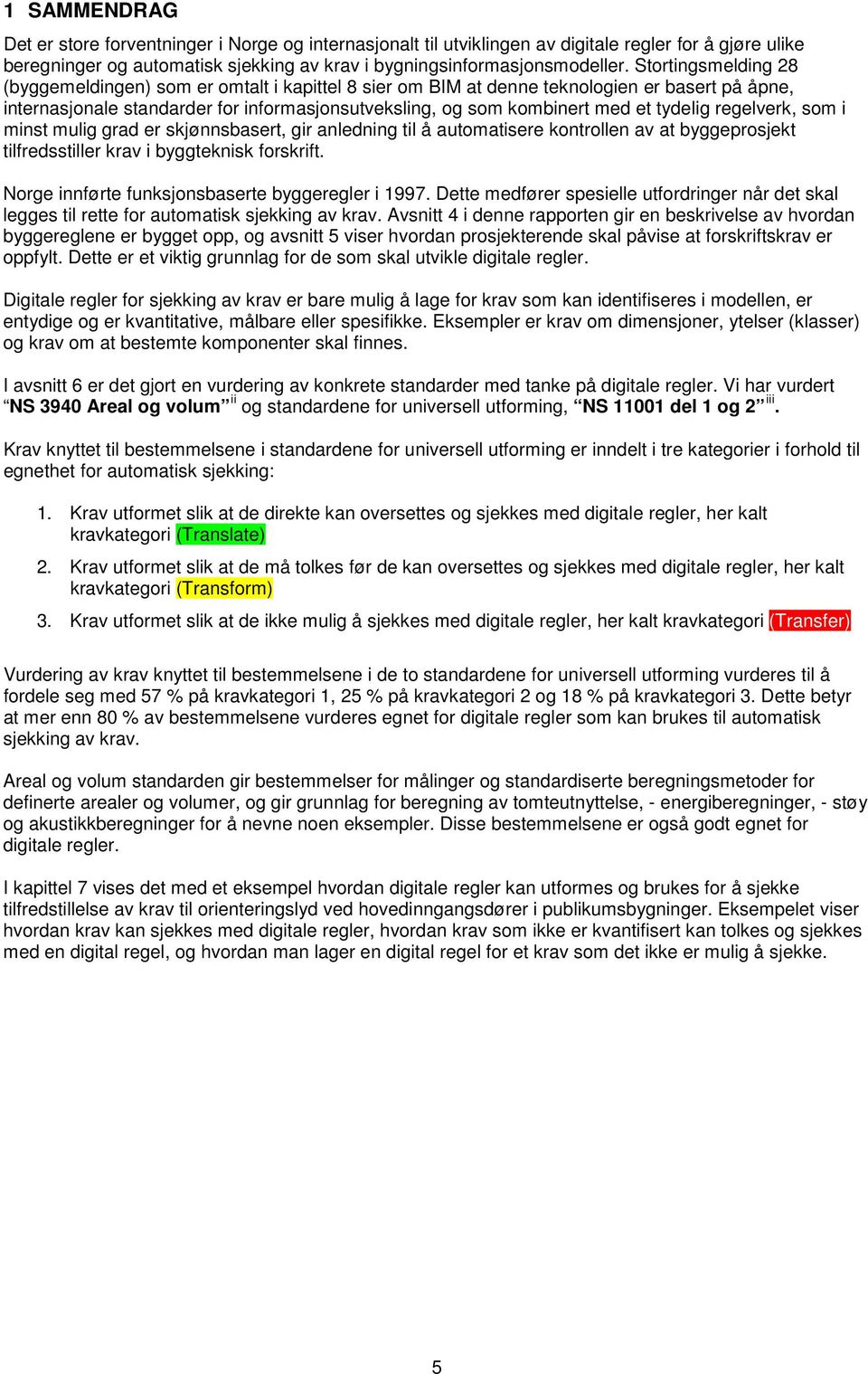 tydelig regelverk, som i minst mulig grad er skjønnsbasert, gir anledning til å automatisere kontrollen av at byggeprosjekt tilfredsstiller krav i byggteknisk forskrift.