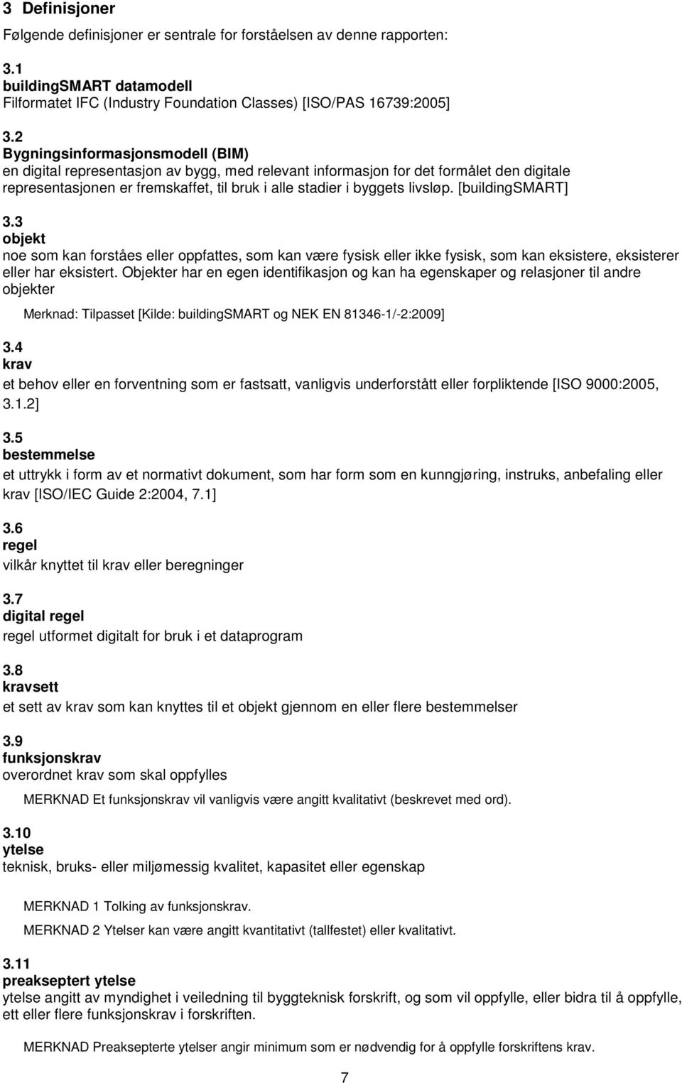 [buildingsmart] 3.3 objekt noe som kan forståes eller oppfattes, som kan være fysisk eller ikke fysisk, som kan eksistere, eksisterer eller har eksistert.