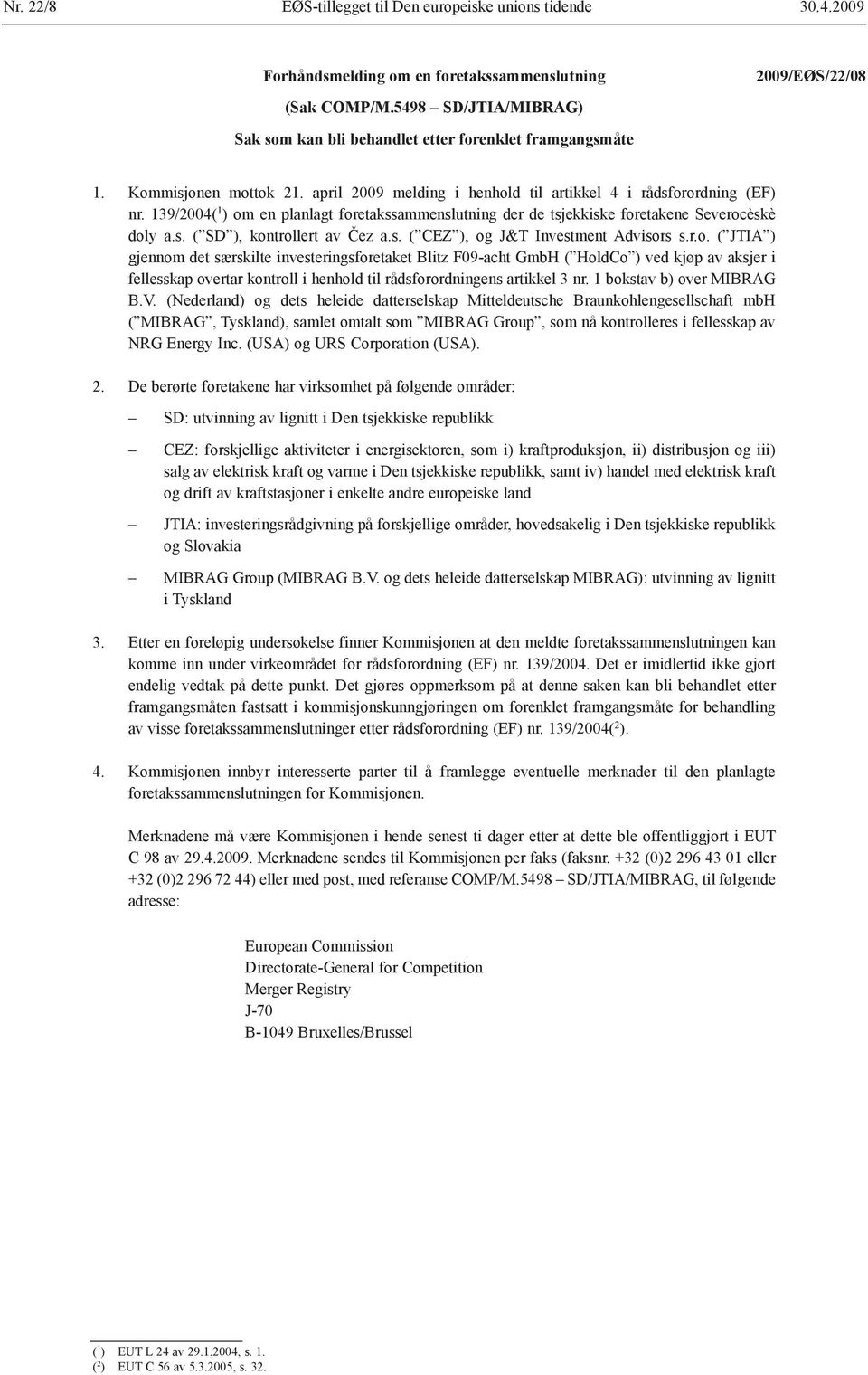 139/2004( 1 ) om en planlagt foretakssammenslutning der de tsjekkiske foretakene Severocèskè doly a.s. ( SD ), kontrollert av Čez a.s. ( CEZ ), og J&T Investment Advisors s.r.o. ( JTIA ) gjennom det særskilte investeringsforetaket Blitz F09-acht GmbH ( HoldCo ) ved kjøp av aksjer i fellesskap overtar kontroll i henhold til rådsforordningens artikkel 3 nr.