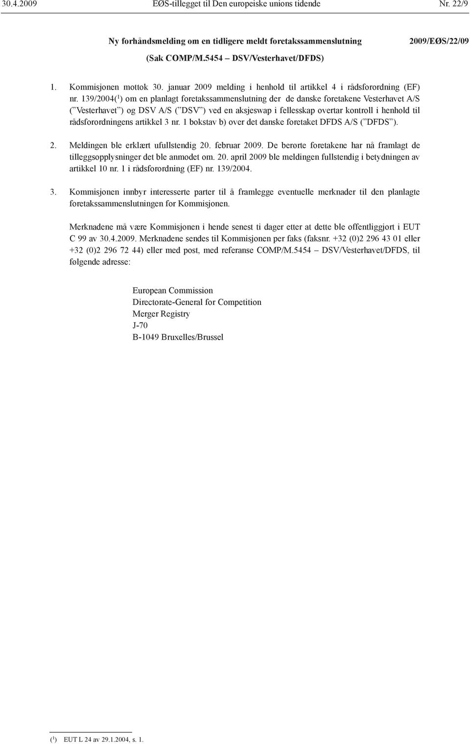 139/2004( 1 ) om en planlagt foretakssammenslutning der de danske foretakene Vesterhavet A/S ( Vesterhavet ) og DSV A/S ( DSV ) ved en aksjeswap i fellesskap overtar kontroll i henhold til