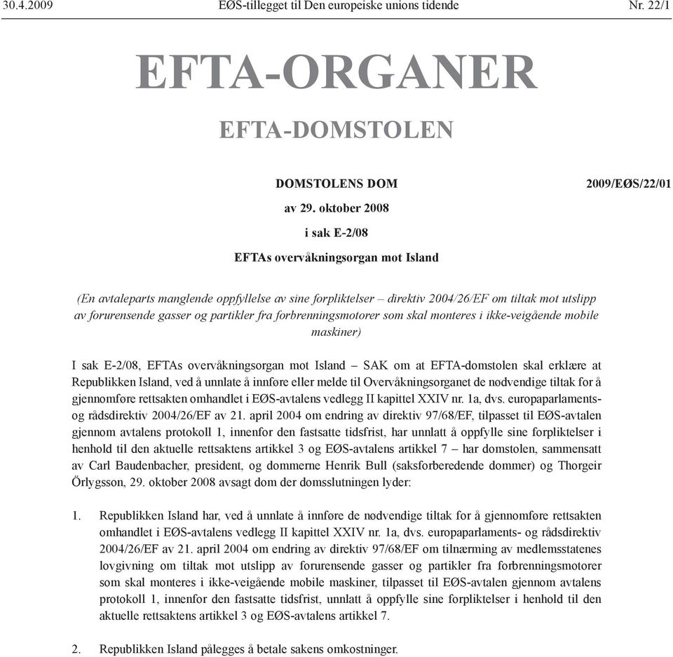 fra forbrenningsmotorer som skal monteres i ikke-veigående mobile maskiner) I sak E-2/08, EFTAs overvåkningsorgan mot Island SAK om at EFTA-domstolen skal erklære at Republikken Island, ved å unnlate
