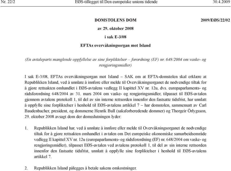 648/2004 om vaske- og rengjøringsmidler) I sak E-3/08, EFTAs overvåkningsorgan mot Island SAK om at EFTA-domstolen skal erklære at Republikken Island, ved å unnlate å innføre eller melde til