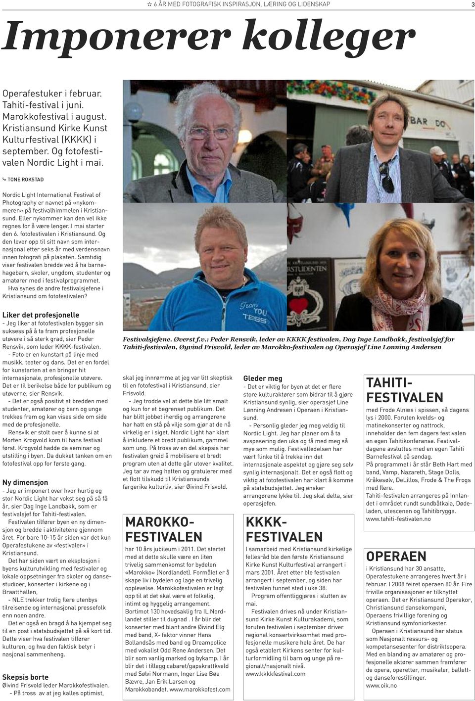 Nordic Light International Festival of Photography er navnet på «nykommeren» på festivalhimmelen i Kristiansund. Eller nykommer kan den vel ikke regnes for å være lenger. I mai starter den 6.