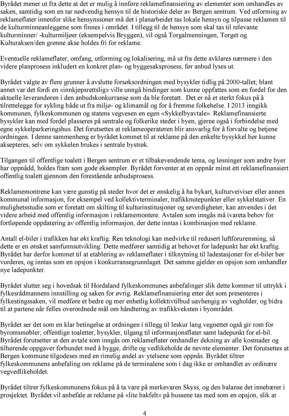 I tillegg til de hensyn som skal tas til relevante kulturminner/ -kulturmiljøer (eksempelvis Bryggen), vil også Torgalmenningen, Torget og Kulturaksen/den grønne akse holdes fri for reklame.