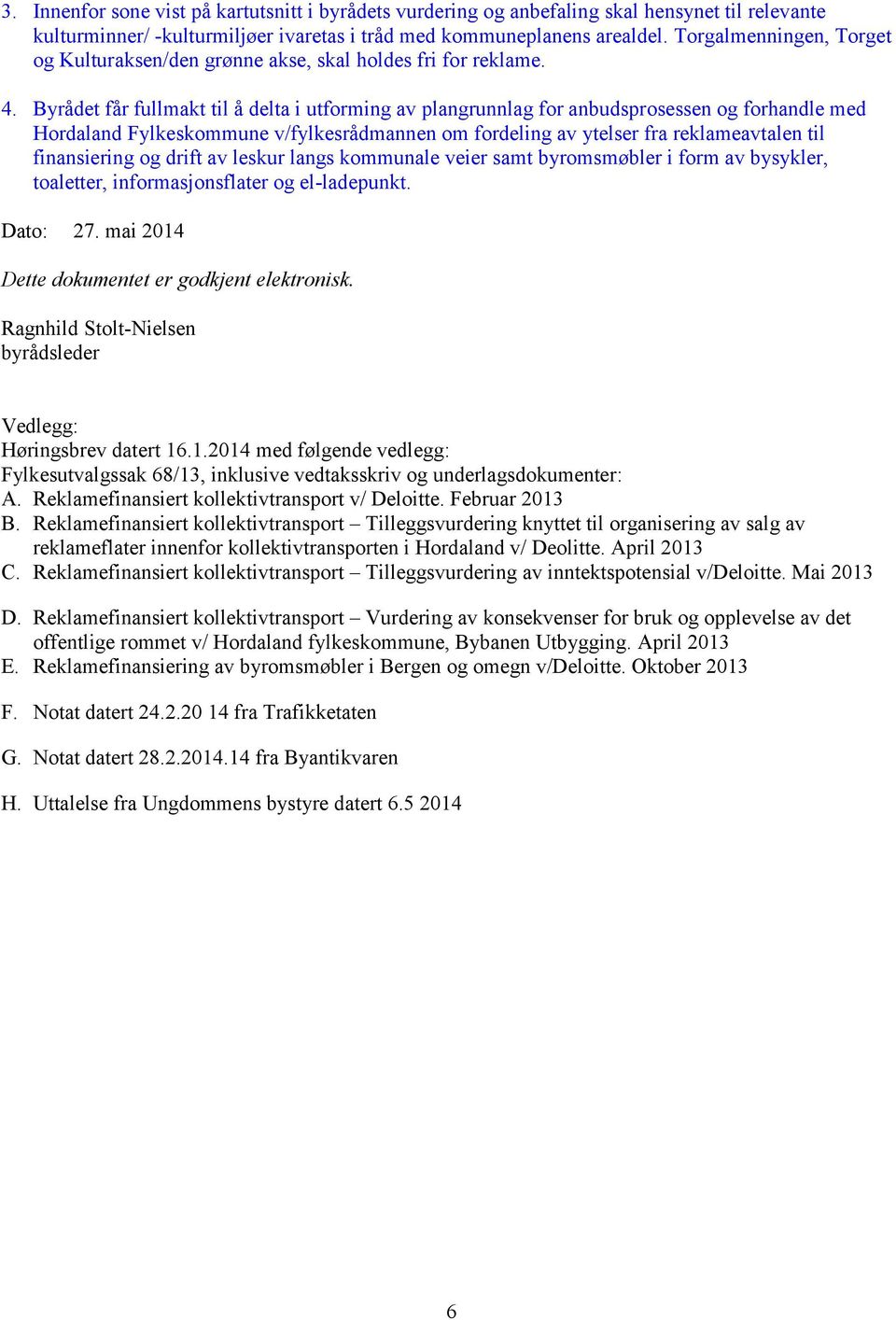 Byrådet får fullmakt til å delta i utforming av plangrunnlag for anbudsprosessen og forhandle med Hordaland Fylkeskommune v/fylkesrådmannen om fordeling av ytelser fra reklameavtalen til finansiering