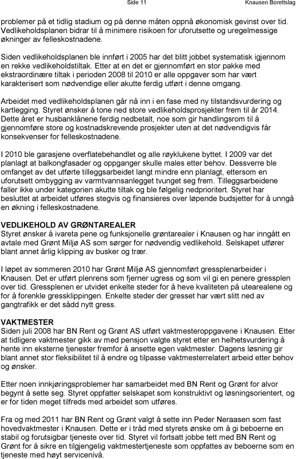 Siden vedlikeholdsplanen ble innført i 2005 har det blitt jobbet systematisk igjennom en rekke vedlikeholdstiltak.