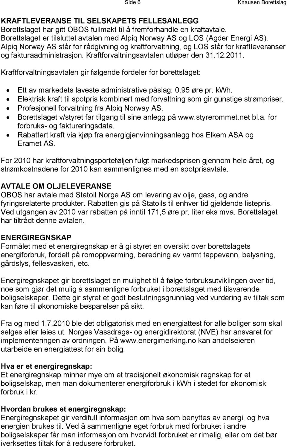 Kraftforvaltningsavtalen utløper den 31.12.2011. Kraftforvaltningsavtalen gir følgende fordeler for borettslaget: Ett av markedets laveste administrative påslag: 0,95 øre pr. kwh.