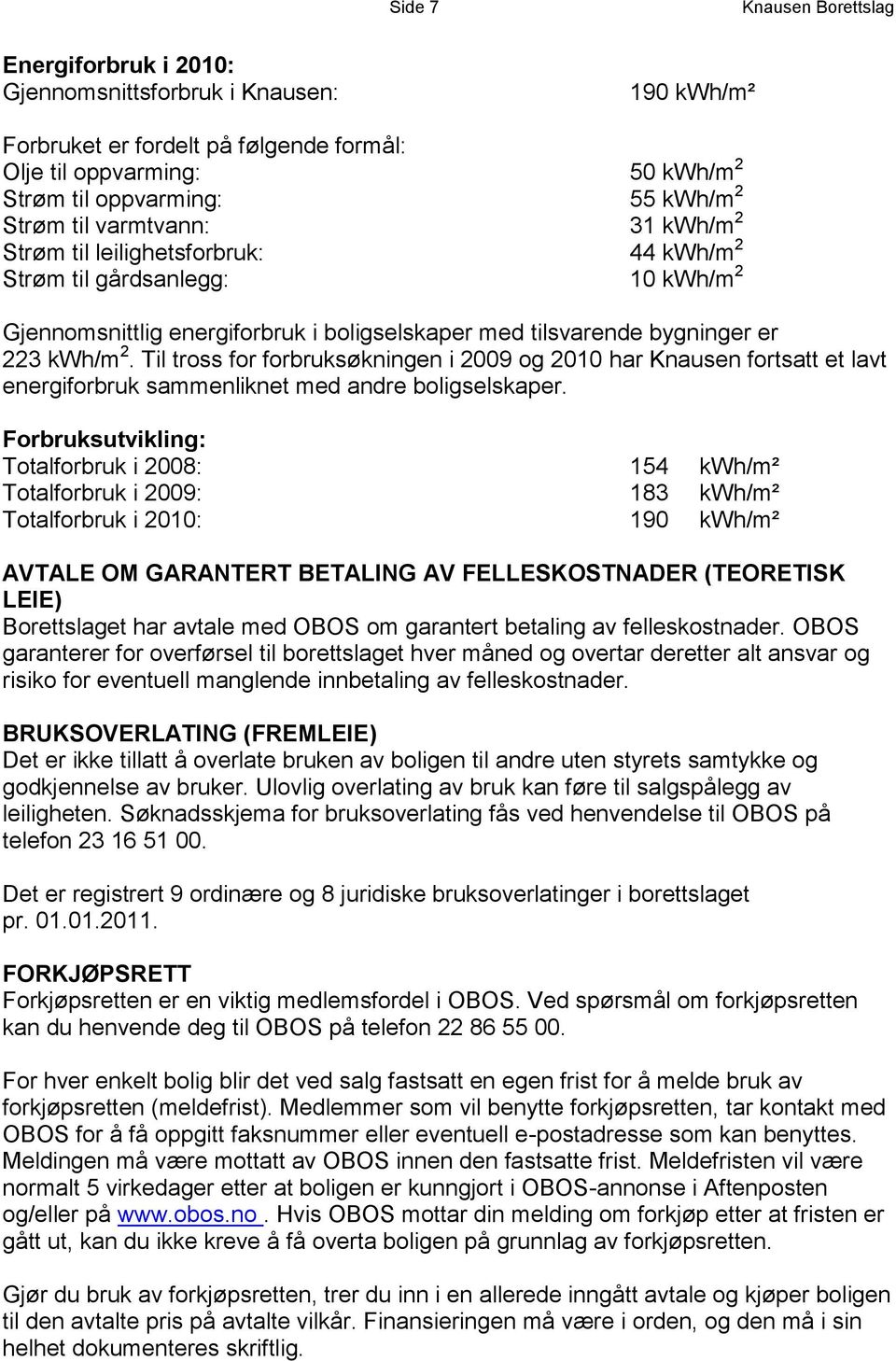 Til tross for forbruksøkningen i 2009 og 2010 har Knausen fortsatt et lavt energiforbruk sammenliknet med andre boligselskaper.