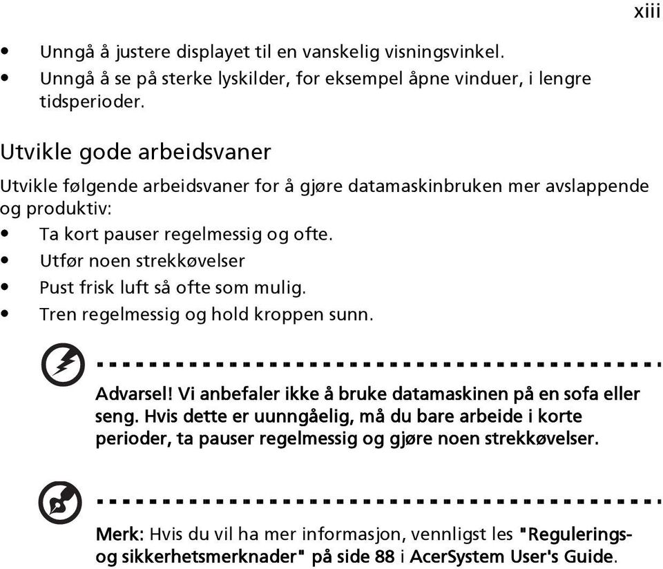 Utfør noen strekkøvelser Pust frisk luft så ofte som mulig. Tren regelmessig og hold kroppen sunn. Advarsel! Vi anbefaler ikke å bruke datamaskinen på en sofa eller seng.