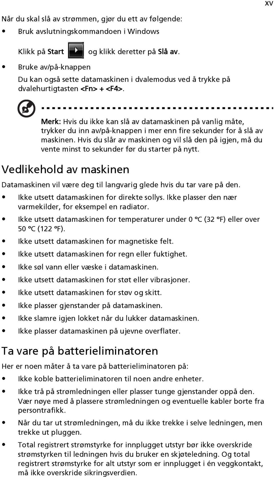 Merk: Hvis du ikke kan slå av datamaskinen på vanlig måte, trykker du inn av/på-knappen i mer enn fire sekunder for å slå av maskinen.