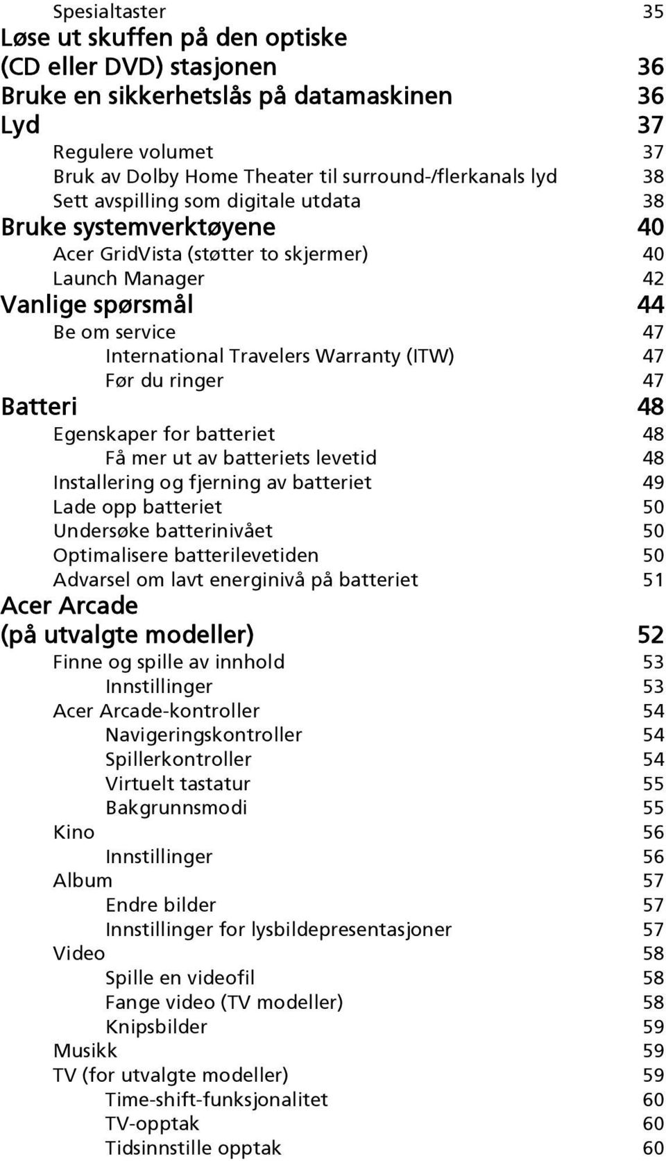 (ITW) 47 Før du ringer 47 Batteri 48 Egenskaper for batteriet 48 Få mer ut av batteriets levetid 48 Installering og fjerning av batteriet 49 Lade opp batteriet 50 Undersøke batterinivået 50