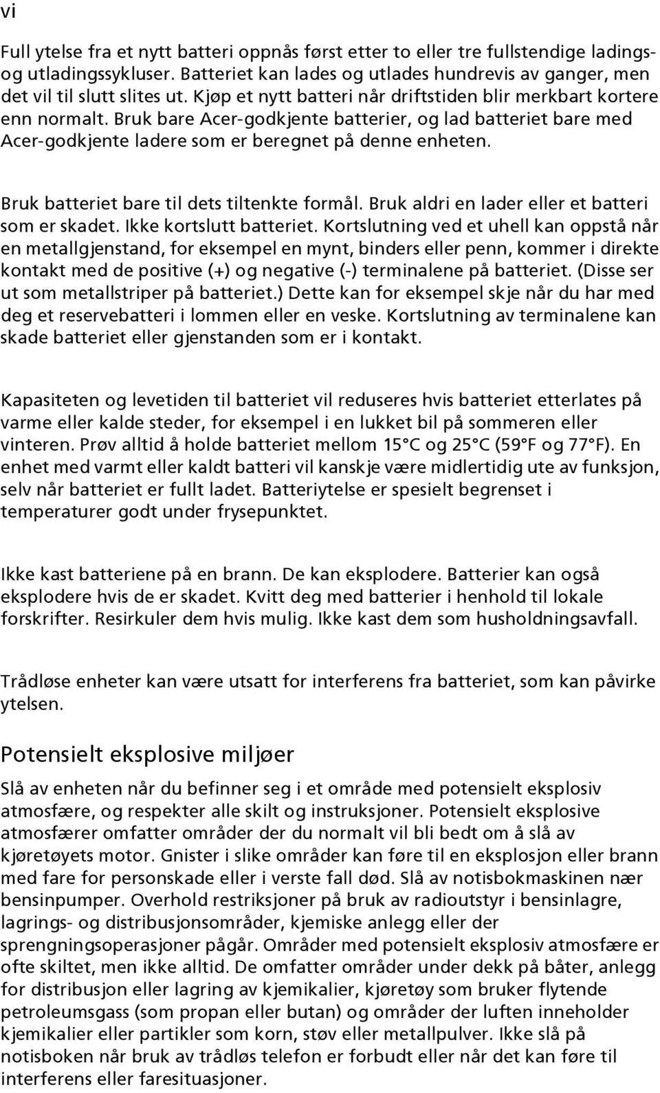 Bruk batteriet bare til dets tiltenkte formål. Bruk aldri en lader eller et batteri som er skadet. Ikke kortslutt batteriet.