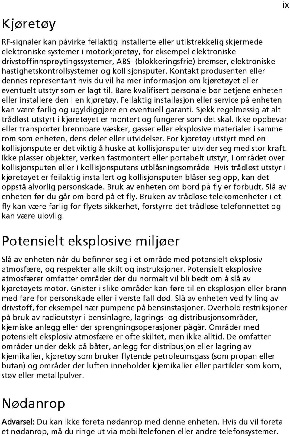 Kontakt produsenten eller dennes representant hvis du vil ha mer informasjon om kjøretøyet eller eventuelt utstyr som er lagt til.