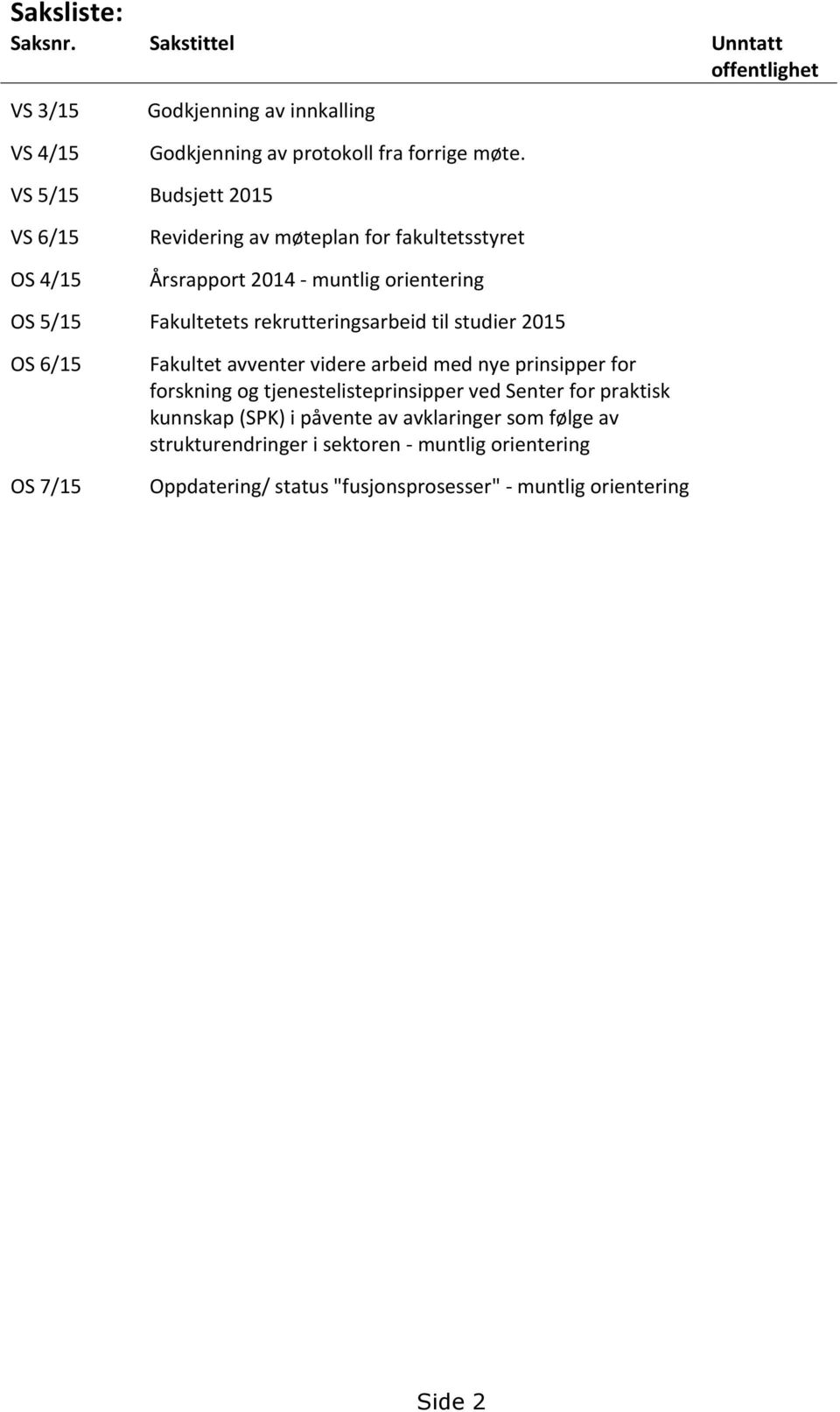 rekrutteringsarbeid til studier 2015 OS 6/15 OS 7/15 Fakultet avventer videre arbeid med nye prinsipper for forskning og tjenestelisteprinsipper ved